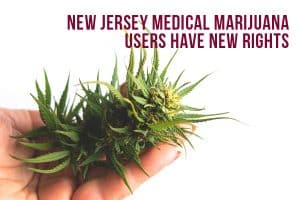 New Jersey Medical Marijuana Users Have New Rights