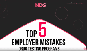 Video Blog: Top 5 Mistakes Employers Make in Drug Testing